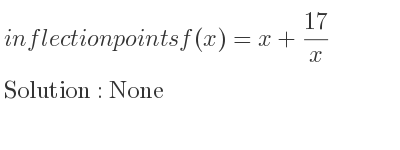 The inflection points of f(x)=x+(17)/x are None